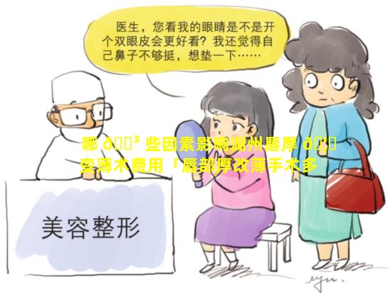 哪 🐳 些因素影响湖州唇厚 🦊 变薄术费用「唇部厚改薄手术多久恢复正常」